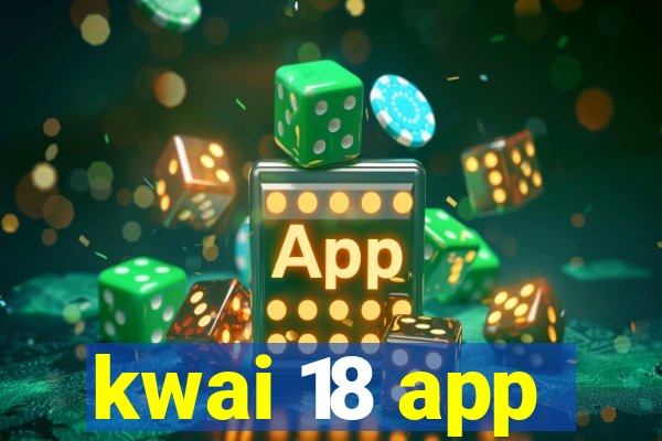 kwai 18 app